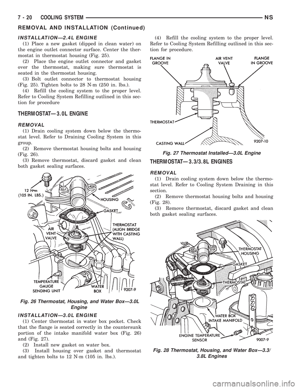 CHRYSLER VOYAGER 1996  Service Manual INSTALLATIONÐ2.4L ENGINE
(1) Place a new gasket (dipped in clean water) on
the engine outlet connector surface. Center the ther-
mostat in thermostat housing (Fig. 25).
(2) Place the engine outlet co