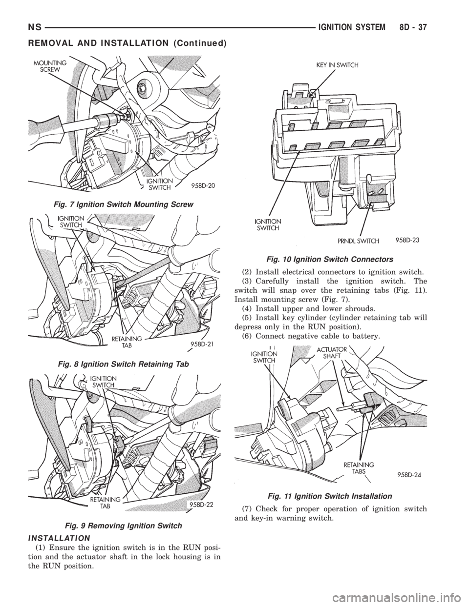 CHRYSLER VOYAGER 1996  Service Manual INSTALLATION
(1) Ensure the ignition switch is in the RUN posi-
tion and the actuator shaft in the lock housing is in
the RUN position.(2) Install electrical connectors to ignition switch.
(3) Careful