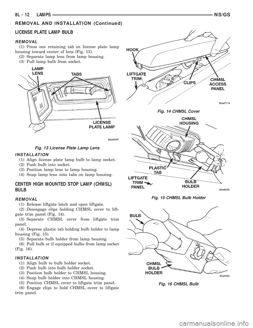 CHRYSLER VOYAGER 1996  Service Manual LICENSE PLATE LAMP BULB
REMOVAL
(1) Press one retaining tab on license plate lamp
housing toward center of lens (Fig. 13).
(2) Separate lamp lens from lamp housing.
(3) Pull lamp bulb from socket.
INS