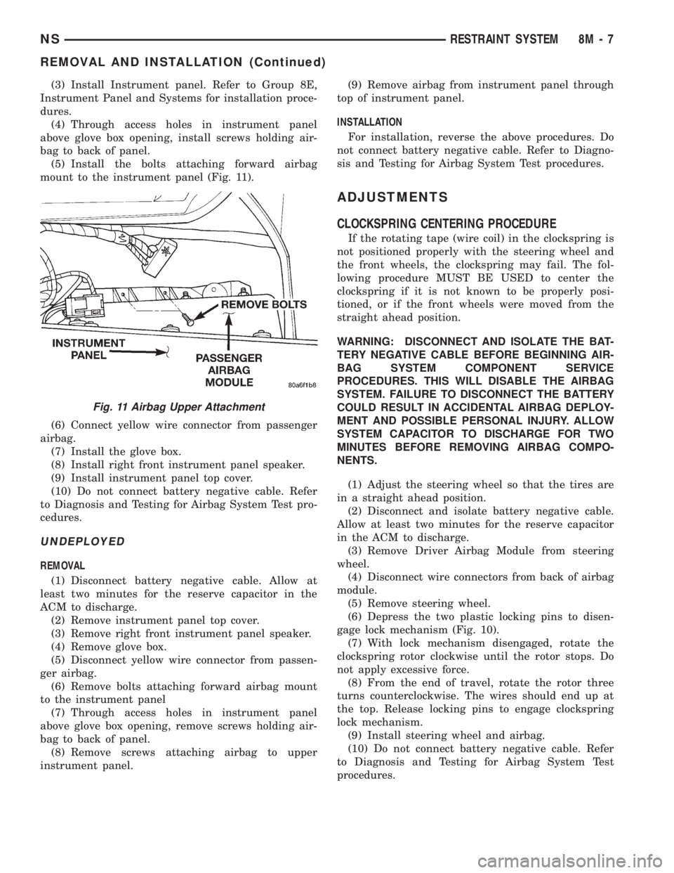 CHRYSLER VOYAGER 1996  Service Manual (3) Install Instrument panel. Refer to Group 8E,
Instrument Panel and Systems for installation proce-
dures.
(4) Through access holes in instrument panel
above glove box opening, install screws holdin