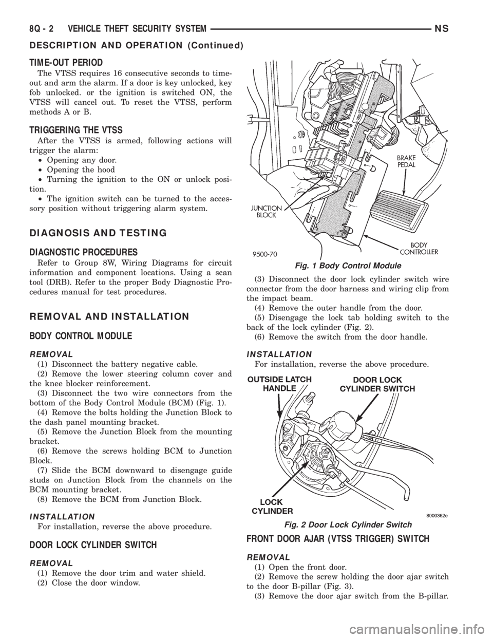CHRYSLER VOYAGER 1996  Service Manual TIME-OUT PERIOD
The VTSS requires 16 consecutive seconds to time-
out and arm the alarm. If a door is key unlocked, key
fob unlocked. or the ignition is switched ON, the
VTSS will cancel out. To reset