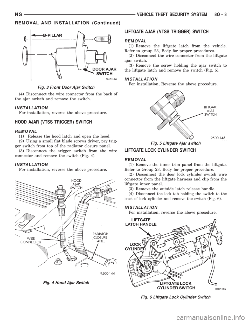 CHRYSLER VOYAGER 1996  Service Manual (4) Disconnect the wire connector from the back of
the ajar switch and remove the switch.
INSTALLATION
For installation, reverse the above procedure.
HOOD AJAR (VTSS TRIGGER) SWITCH
REMOVAL
(1) Releas