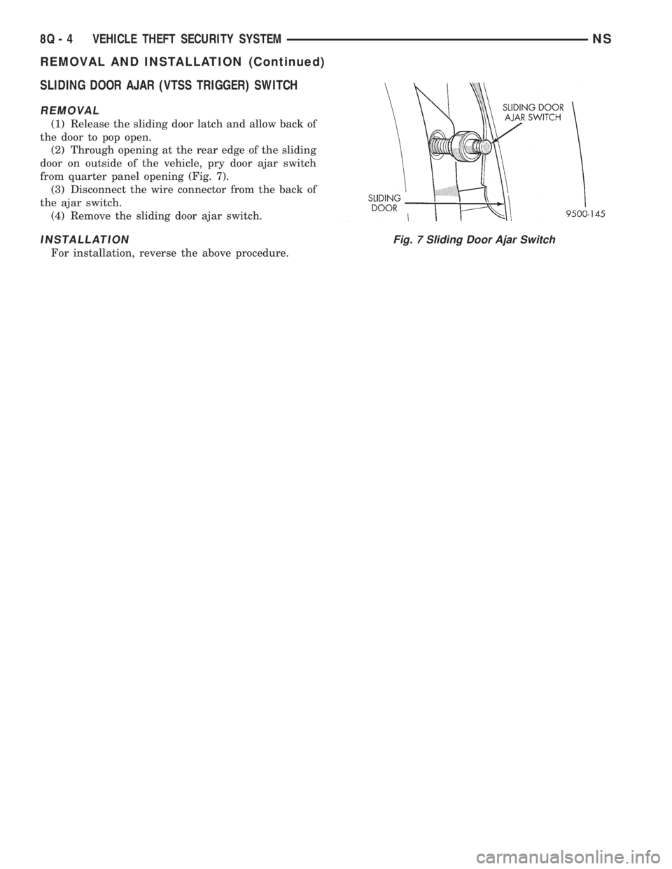 CHRYSLER VOYAGER 1996  Service Manual SLIDING DOOR AJAR (VTSS TRIGGER) SWITCH
REMOVAL
(1) Release the sliding door latch and allow back of
the door to pop open.
(2) Through opening at the rear edge of the sliding
door on outside of the ve