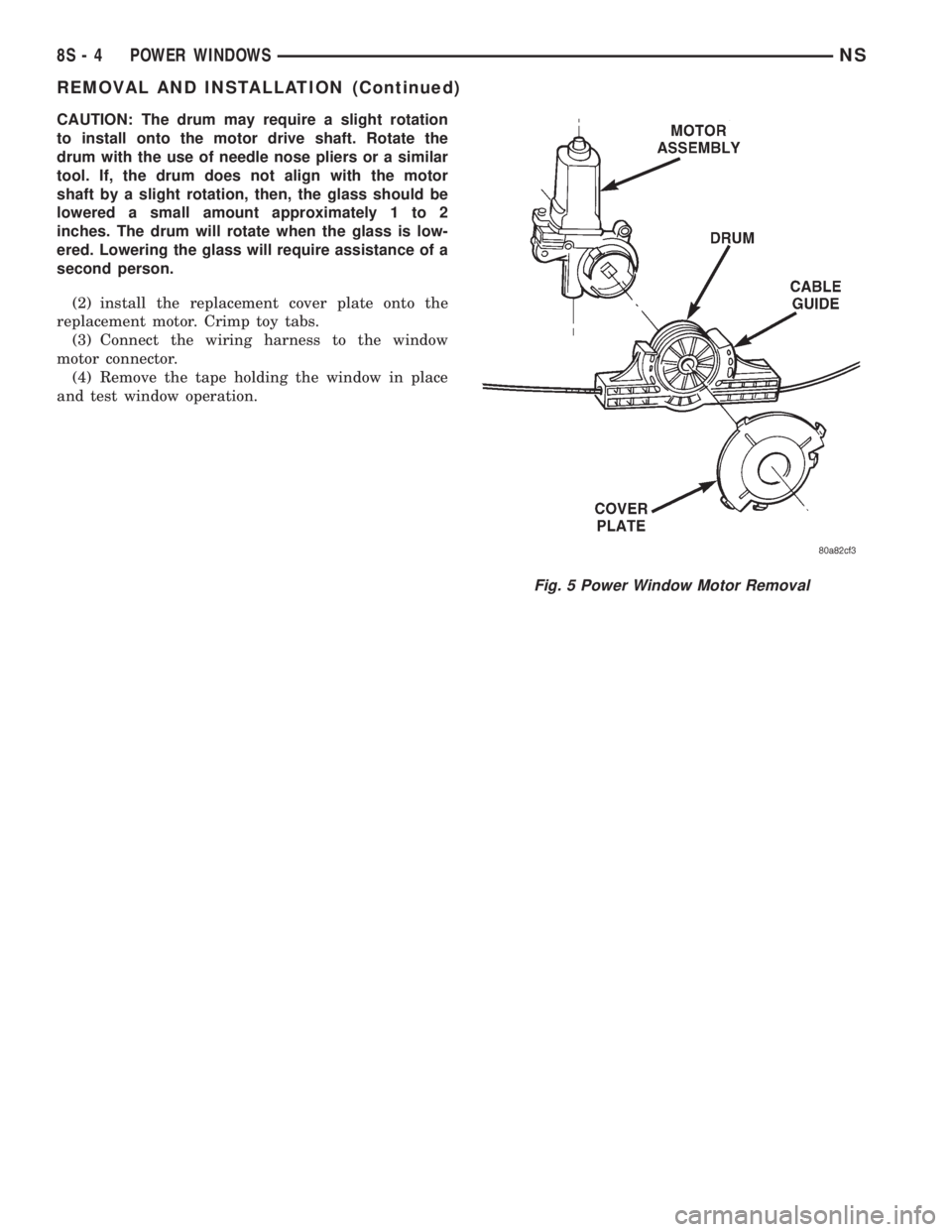 CHRYSLER VOYAGER 1996  Service Manual CAUTION: The drum may require a slight rotation
to install onto the motor drive shaft. Rotate the
drum with the use of needle nose pliers or a similar
tool. If, the drum does not align with the motor
