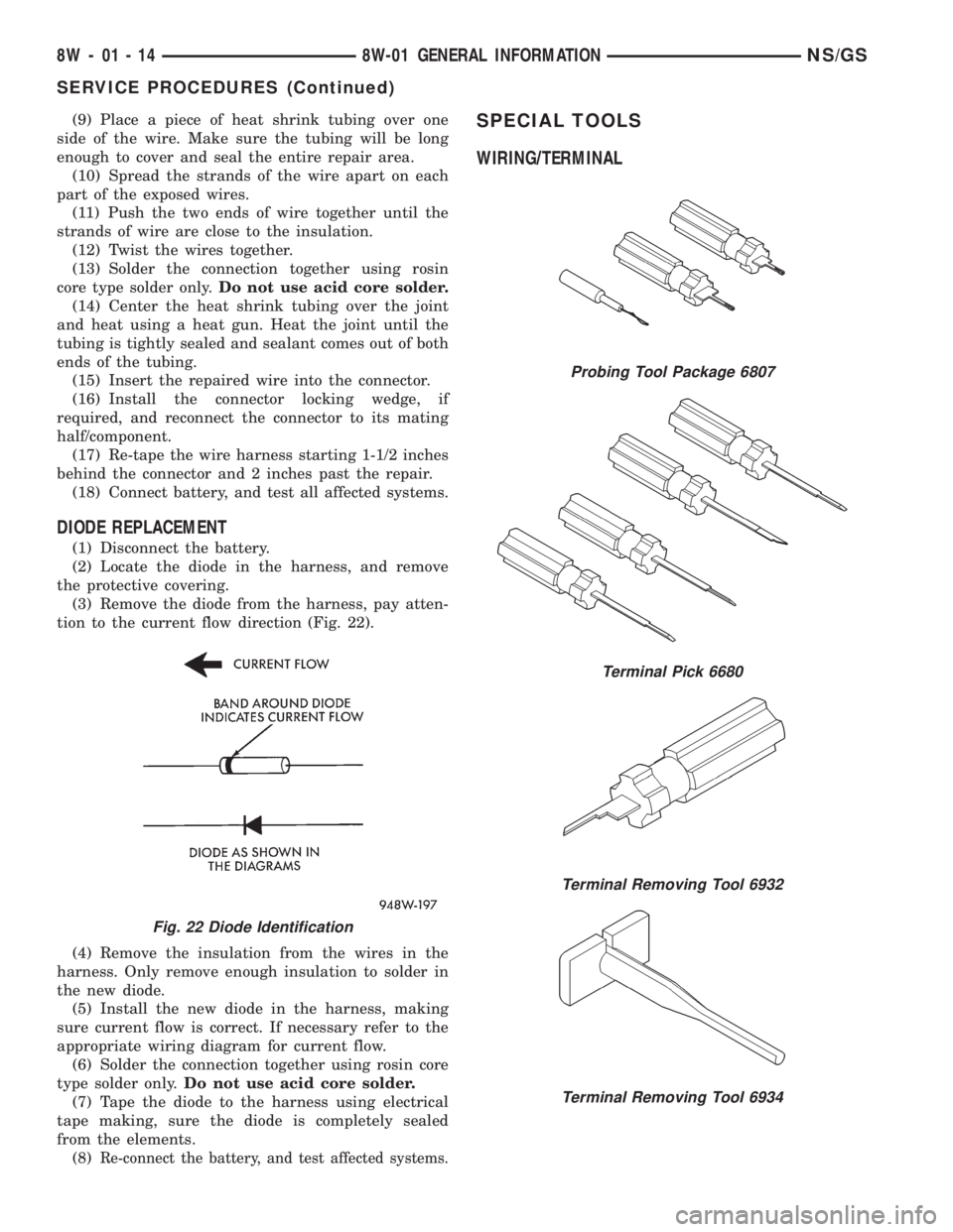 CHRYSLER VOYAGER 1996 Service Manual (9) Place a piece of heat shrink tubing over one
side of the wire. Make sure the tubing will be long
enough to cover and seal the entire repair area.
(10) Spread the strands of the wire apart on each
CHRYSLER VOYAGER 1996 Service Manual (9) Place a piece of heat shrink tubing over one
side of the wire. Make sure the tubing will be long
enough to cover and seal the entire repair area.
(10) Spread the strands of the wire apart on each