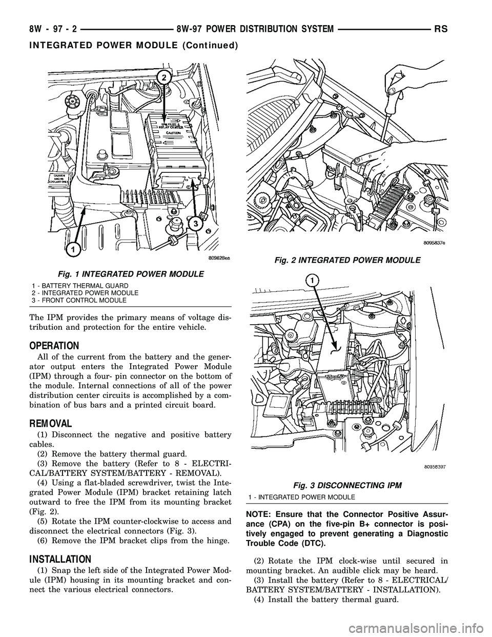 CHRYSLER VOYAGER 2005  Service Manual The IPM provides the primary means of voltage dis-
tribution and protection for the entire vehicle.
OPERATION
All of the current from the battery and the gener-
ator output enters the Integrated Power