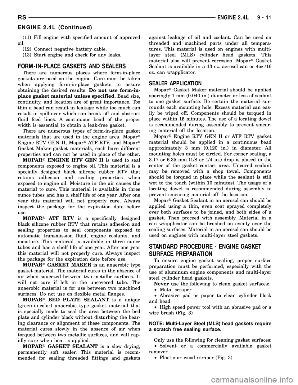 CHRYSLER VOYAGER 2005  Service Manual (11) Fill engine with specified amount of approved
oil.
(12) Connect negative battery cable.
(13) Start engine and check for any leaks.
FORM-IN-PLACE GASKETS AND SEALERS
There are numerous places wher