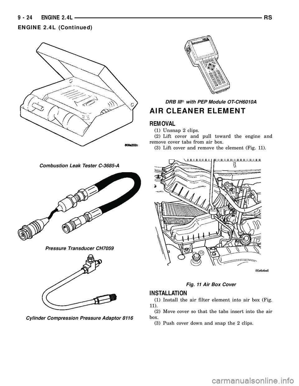 CHRYSLER VOYAGER 2005  Service Manual AIR CLEANER ELEMENT
REMOVAL
(1) Unsnap 2 clips.
(2) Lift cover and pull toward the engine and
remove cover tabs from air box.
(3) Lift cover and remove the element (Fig. 11).
INSTALLATION
(1) Install 