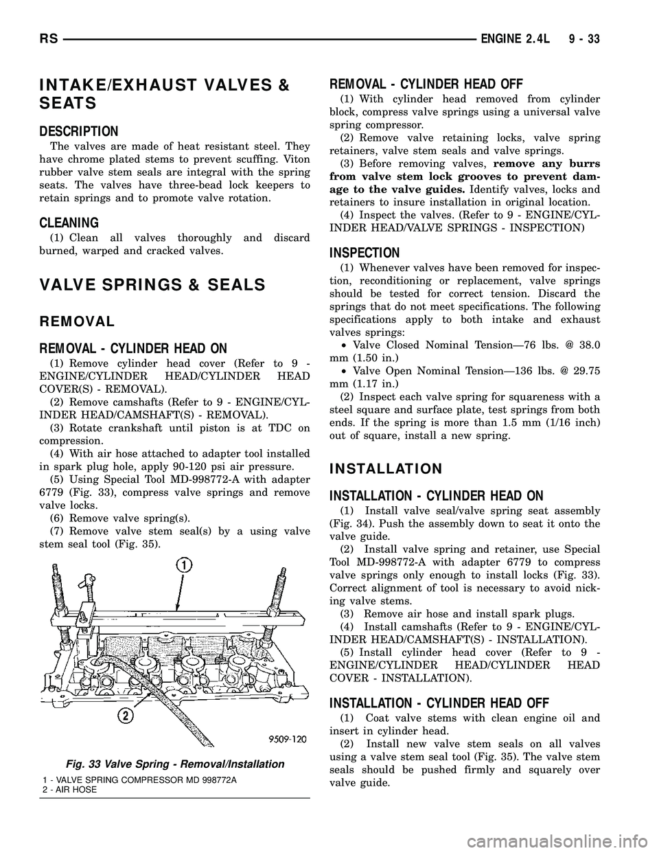 CHRYSLER VOYAGER 2005 Service Manual INTAKE/EXHAUST VALVES &
SEATS
DESCRIPTION
The valves are made of heat resistant steel. They
have chrome plated stems to prevent scuffing. Viton
rubber valve stem seals are integral with the spring
sea CHRYSLER VOYAGER 2005 Service Manual INTAKE/EXHAUST VALVES &
SEATS
DESCRIPTION
The valves are made of heat resistant steel. They
have chrome plated stems to prevent scuffing. Viton
rubber valve stem seals are integral with the spring
sea