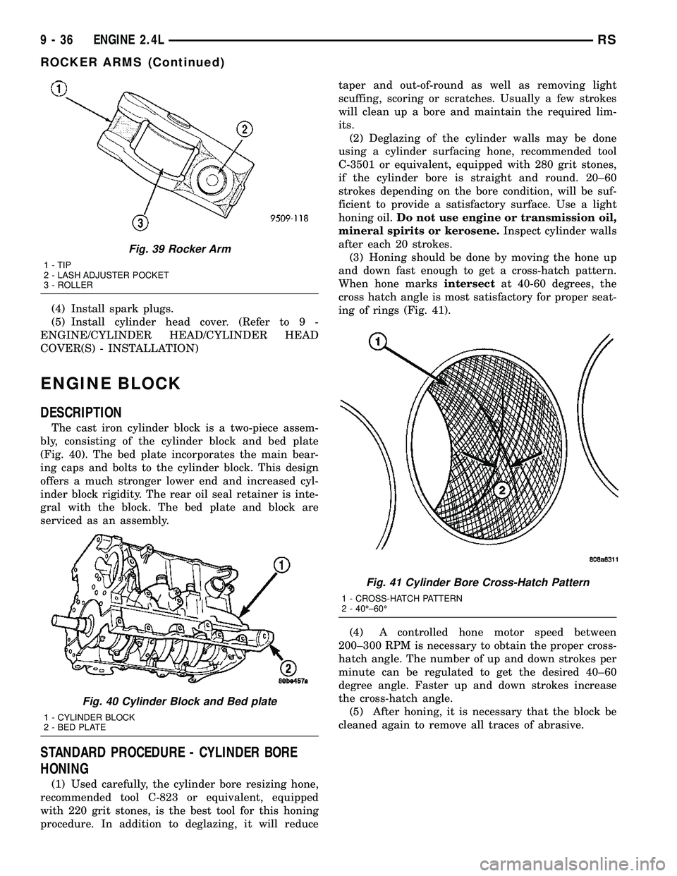 CHRYSLER VOYAGER 2005 Service Manual (4) Install spark plugs.
(5) Install cylinder head cover. (Refer to 9 -
ENGINE/CYLINDER HEAD/CYLINDER HEAD
COVER(S) - INSTALLATION)
ENGINE BLOCK
DESCRIPTION
The cast iron cylinder block is a two-piece CHRYSLER VOYAGER 2005 Service Manual (4) Install spark plugs.
(5) Install cylinder head cover. (Refer to 9 -
ENGINE/CYLINDER HEAD/CYLINDER HEAD
COVER(S) - INSTALLATION)
ENGINE BLOCK
DESCRIPTION
The cast iron cylinder block is a two-piece