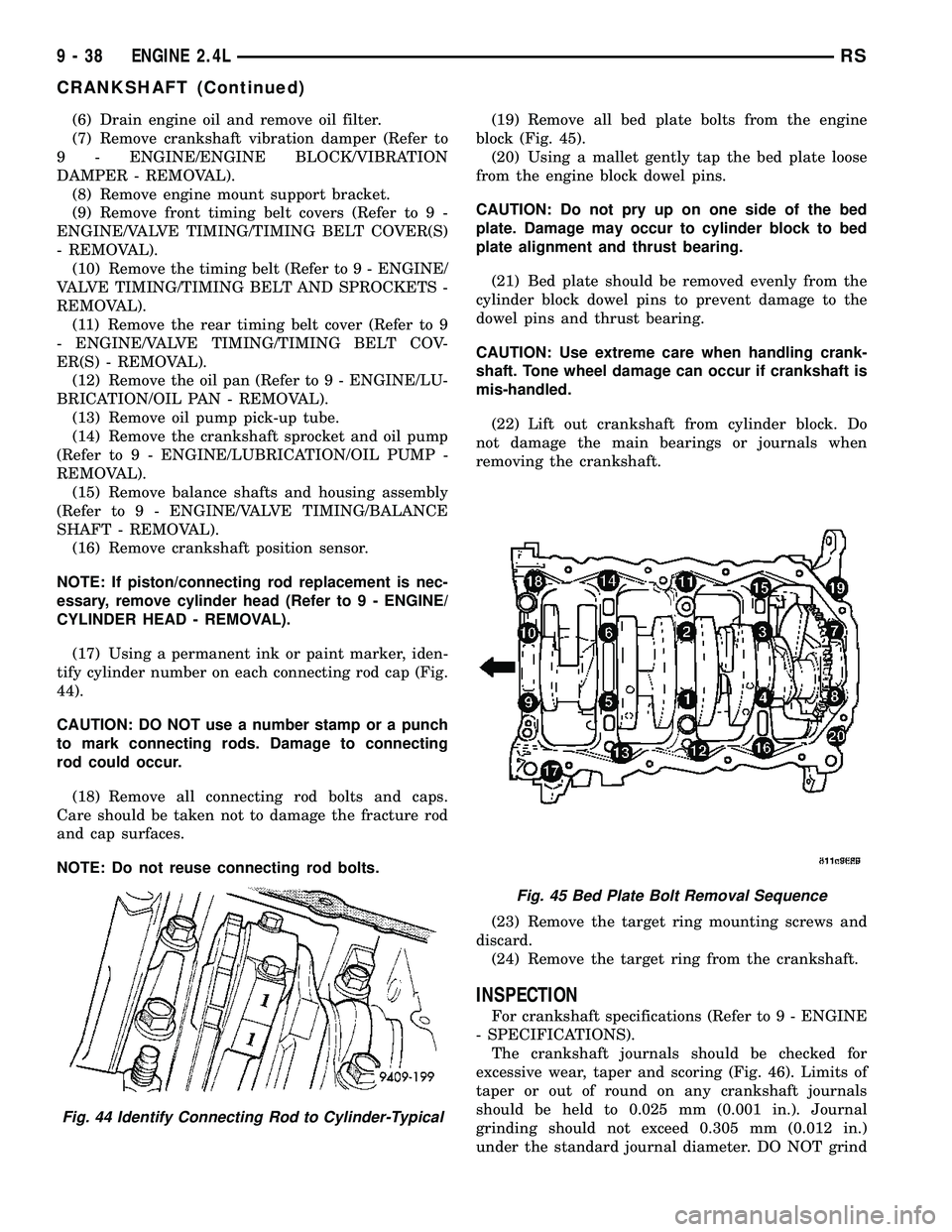 CHRYSLER VOYAGER 2005  Service Manual (6) Drain engine oil and remove oil filter.
(7) Remove crankshaft vibration damper (Refer to
9 - ENGINE/ENGINE BLOCK/VIBRATION
DAMPER - REMOVAL).
(8) Remove engine mount support bracket.
(9) Remove fr