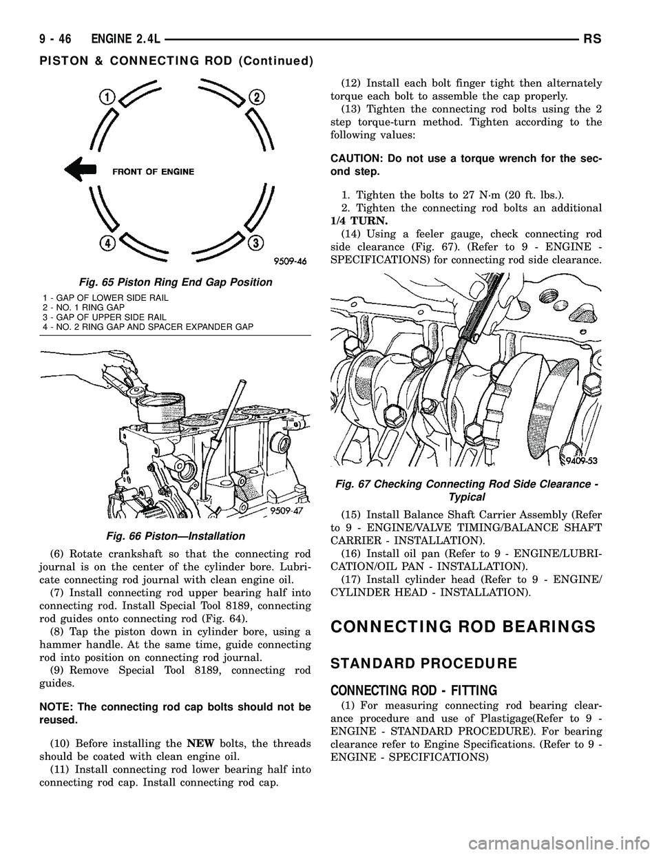 CHRYSLER VOYAGER 2005 Service Manual (6) Rotate crankshaft so that the connecting rod
journal is on the center of the cylinder bore. Lubri-
cate connecting rod journal with clean engine oil.
(7) Install connecting rod upper bearing half CHRYSLER VOYAGER 2005 Service Manual (6) Rotate crankshaft so that the connecting rod
journal is on the center of the cylinder bore. Lubri-
cate connecting rod journal with clean engine oil.
(7) Install connecting rod upper bearing half