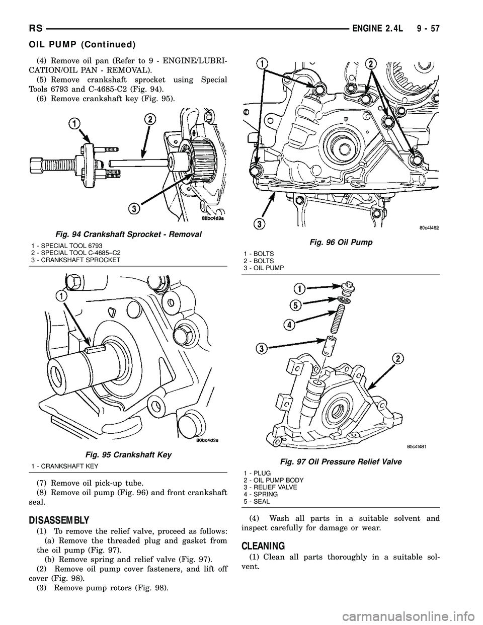 CHRYSLER VOYAGER 2005 Service Manual (4) Remove oil pan (Refer to 9 - ENGINE/LUBRI-
CATION/OIL PAN - REMOVAL).
(5) Remove crankshaft sprocket using Special
Tools 6793 and C-4685-C2 (Fig. 94).
(6) Remove crankshaft key (Fig. 95).
(7) Remo CHRYSLER VOYAGER 2005 Service Manual (4) Remove oil pan (Refer to 9 - ENGINE/LUBRI-
CATION/OIL PAN - REMOVAL).
(5) Remove crankshaft sprocket using Special
Tools 6793 and C-4685-C2 (Fig. 94).
(6) Remove crankshaft key (Fig. 95).
(7) Remo