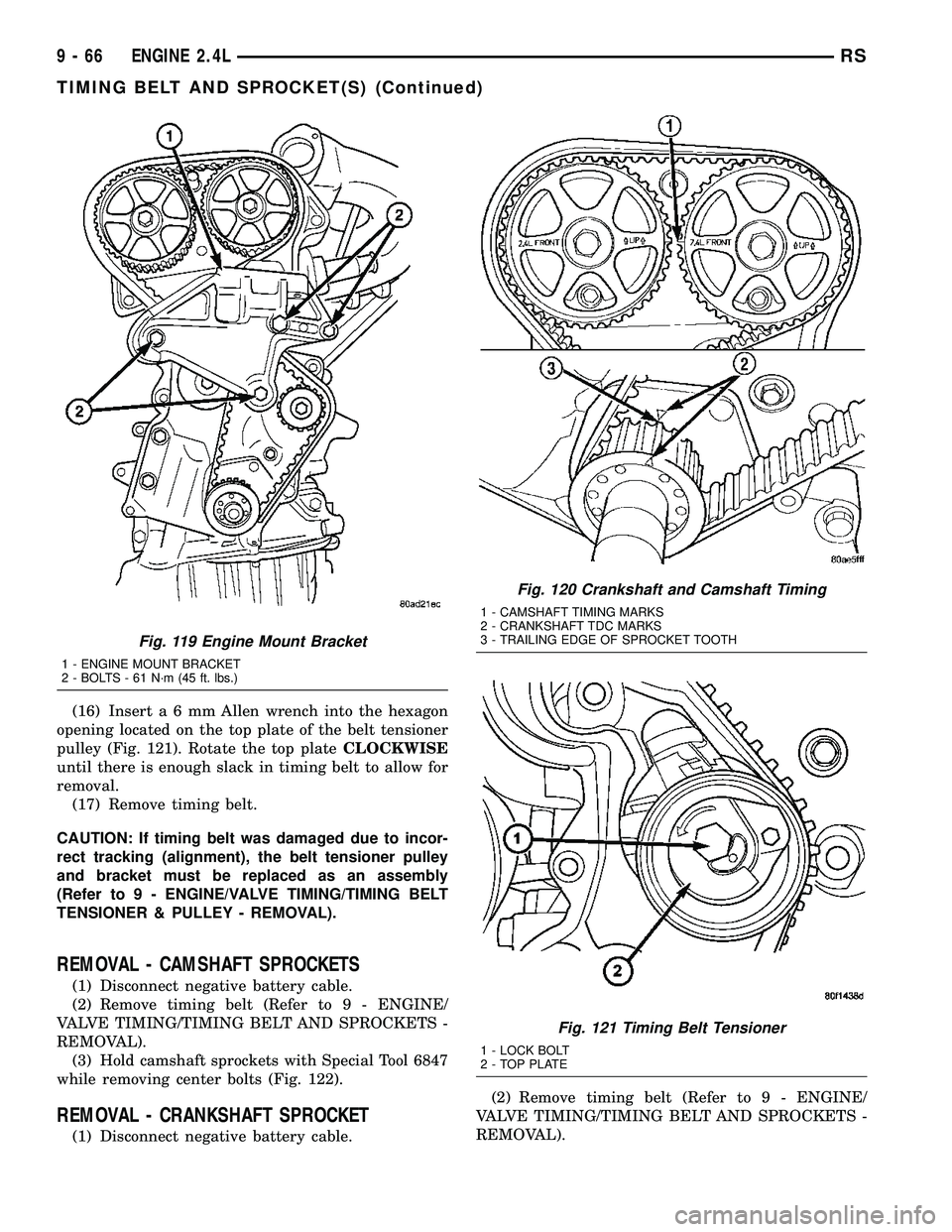 CHRYSLER VOYAGER 2005  Service Manual (16) Inserta6mmAllen wrench into the hexagon
opening located on the top plate of the belt tensioner
pulley (Fig. 121). Rotate the top plateCLOCKWISE
until there is enough slack in timing belt to allow