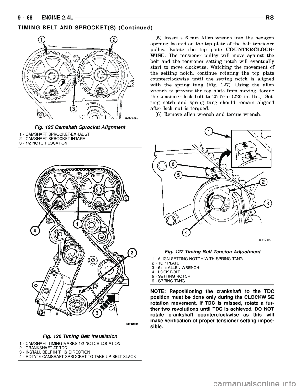 CHRYSLER VOYAGER 2005  Service Manual (5) Inserta6mmAllen wrench into the hexagon
opening located on the top plate of the belt tensioner
pulley. Rotate the top plateCOUNTERCLOCK-
WISE. The tensioner pulley will move against the
belt and t