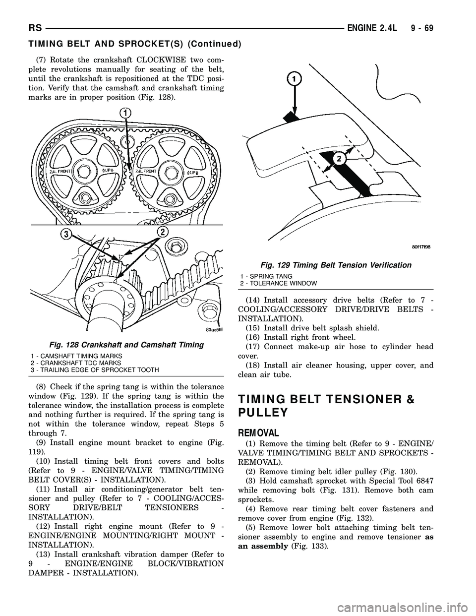 CHRYSLER VOYAGER 2005  Service Manual (7) Rotate the crankshaft CLOCKWISE two com-
plete revolutions manually for seating of the belt,
until the crankshaft is repositioned at the TDC posi-
tion. Verify that the camshaft and crankshaft tim