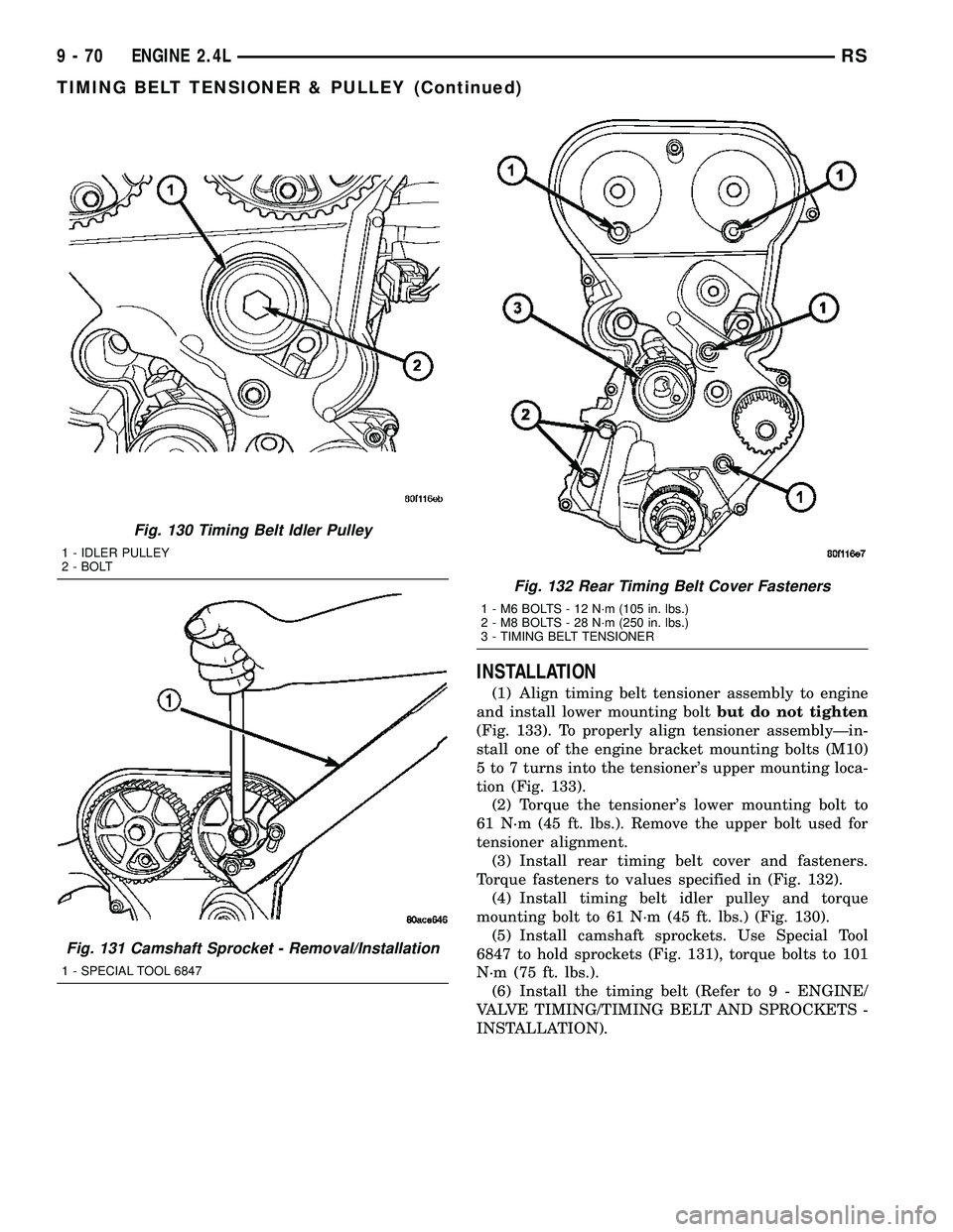CHRYSLER VOYAGER 2005  Service Manual INSTALLATION
(1) Align timing belt tensioner assembly to engine
and install lower mounting boltbut do not tighten
(Fig. 133). To properly align tensioner assemblyÐin-
stall one of the engine bracket 
