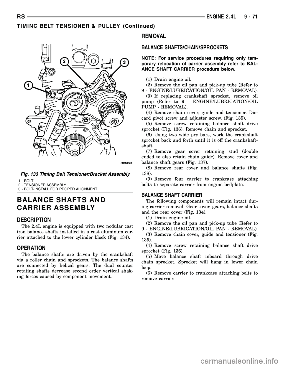 CHRYSLER VOYAGER 2005  Service Manual BALANCE SHAFTS AND
CARRIER ASSEMBLY
DESCRIPTION
The 2.4L engine is equipped with two nodular cast
iron balance shafts installed in a cast aluminum car-
rier attached to the lower cylinder block (Fig. 
