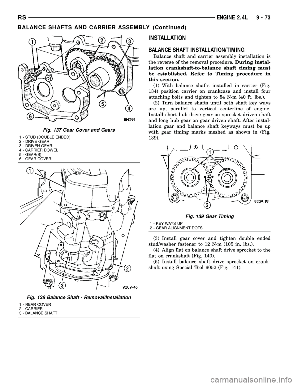 CHRYSLER VOYAGER 2005 Service Manual INSTALLATION
BALANCE SHAFT INSTALLATION/TIMING
Balance shaft and carrier assembly installation is
the reverse of the removal procedure.During instal-
lation crankshaft-to-balance shaft timing must
be CHRYSLER VOYAGER 2005 Service Manual INSTALLATION
BALANCE SHAFT INSTALLATION/TIMING
Balance shaft and carrier assembly installation is
the reverse of the removal procedure.During instal-
lation crankshaft-to-balance shaft timing must
be