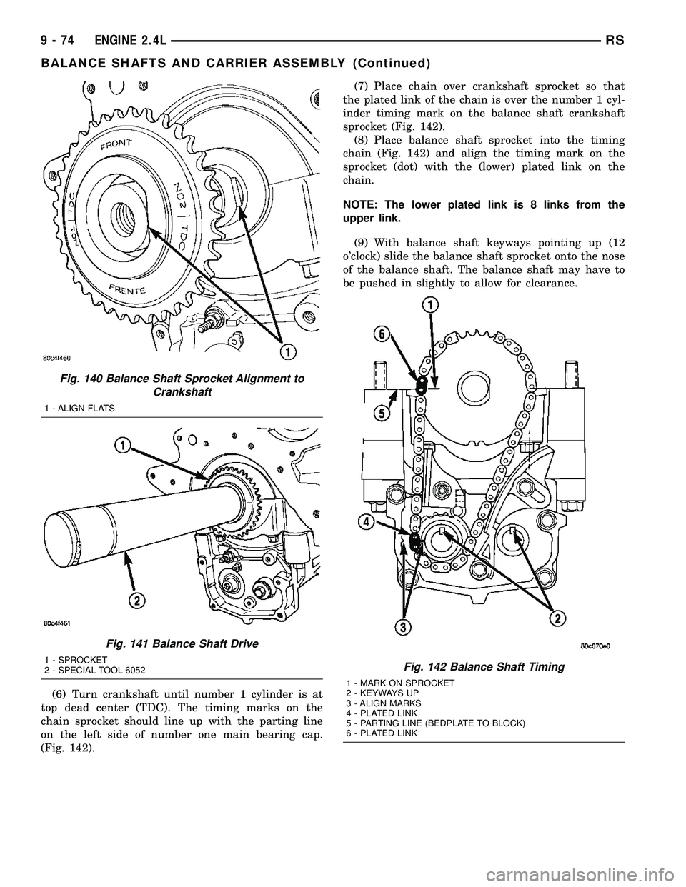 CHRYSLER VOYAGER 2005  Service Manual (6) Turn crankshaft until number 1 cylinder is at
top dead center (TDC). The timing marks on the
chain sprocket should line up with the parting line
on the left side of number one main bearing cap.
(F