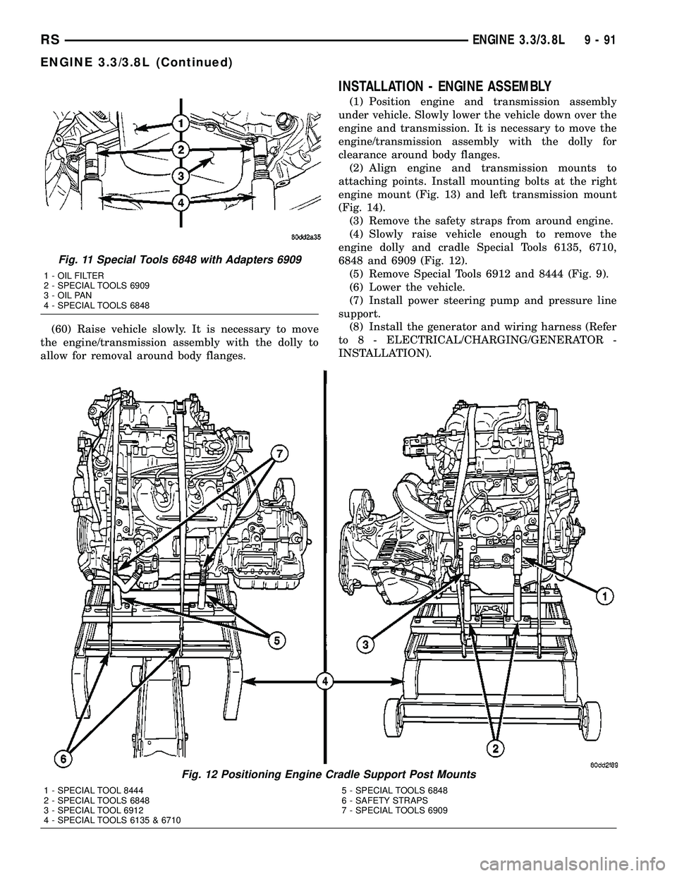 CHRYSLER VOYAGER 2005  Service Manual (60) Raise vehicle slowly. It is necessary to move
the engine/transmission assembly with the dolly to
allow for removal around body flanges.
INSTALLATION - ENGINE ASSEMBLY
(1) Position engine and tran