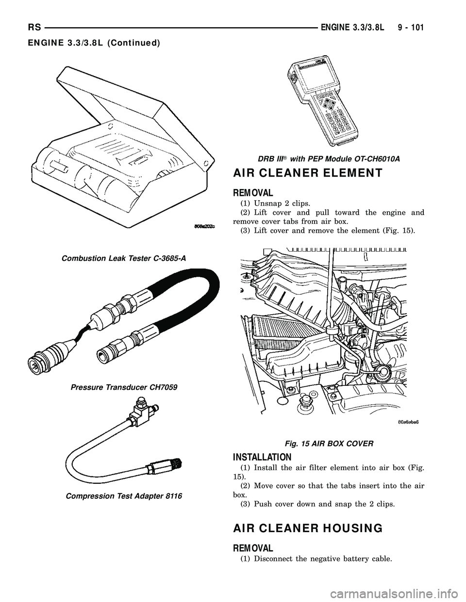 CHRYSLER VOYAGER 2005  Service Manual AIR CLEANER ELEMENT
REMOVAL
(1) Unsnap 2 clips.
(2) Lift cover and pull toward the engine and
remove cover tabs from air box.
(3) Lift cover and remove the element (Fig. 15).
INSTALLATION
(1) Install 