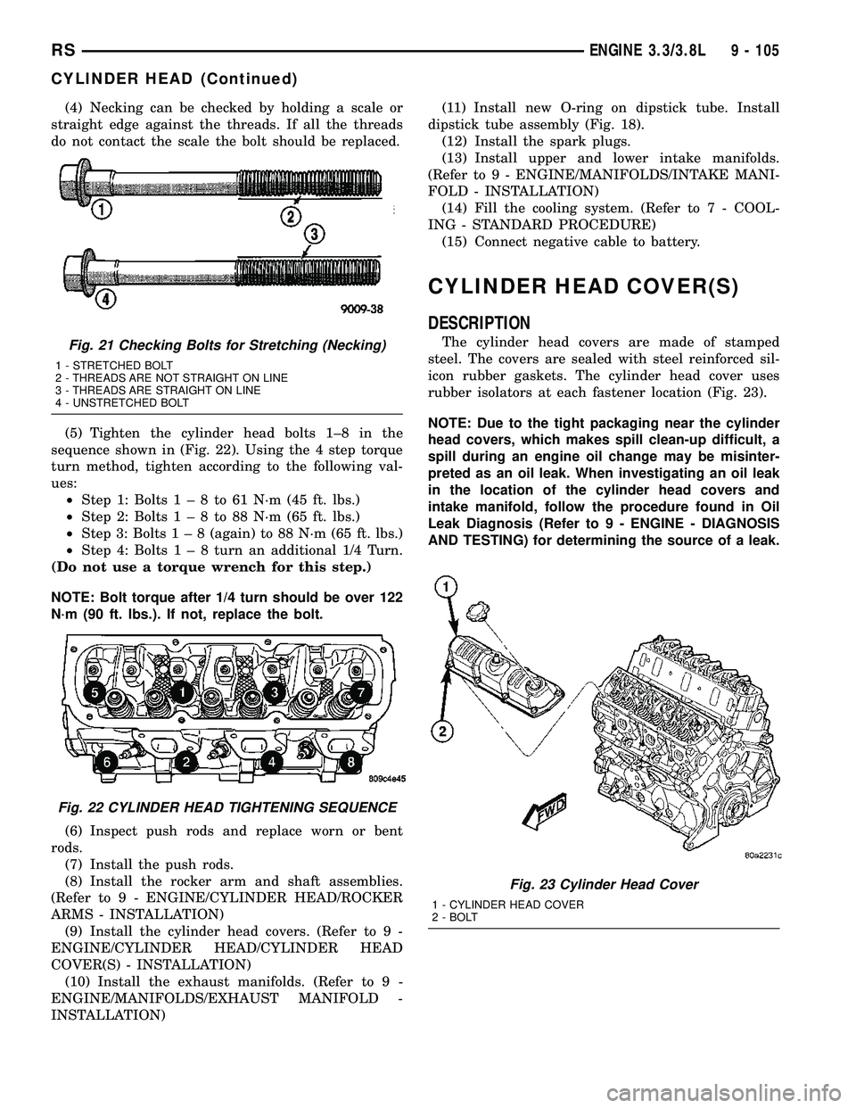 CHRYSLER VOYAGER 2005  Service Manual (4) Necking can be checked by holding a scale or
straight edge against the threads. If all the threads
do not contact the scale the bolt should be replaced.
(5) Tighten the cylinder head bolts 1±8 in