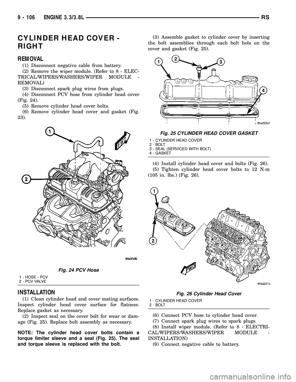 CHRYSLER VOYAGER 2005  Service Manual CYLINDER HEAD COVER -
RIGHT
REMOVAL
(1) Disconnect negative cable from battery.
(2) Remove the wiper module. (Refer to 8 - ELEC-
TRICAL/WIPERS/WASHERS/WIPER MODULE -
REMOVAL)
(3) Disconnect spark plug