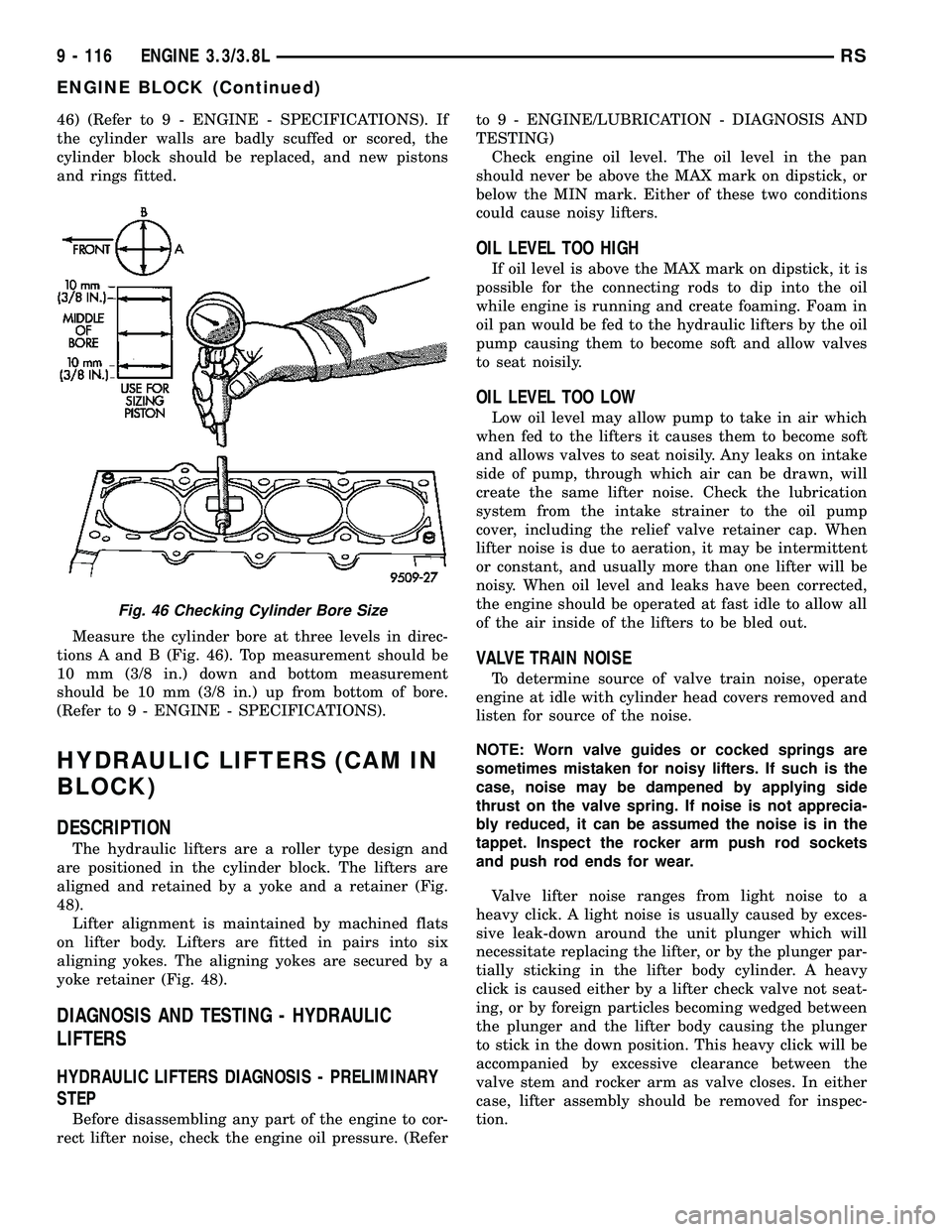 CHRYSLER VOYAGER 2005 Service Manual 46) (Refer to 9 - ENGINE - SPECIFICATIONS). If
the cylinder walls are badly scuffed or scored, the
cylinder block should be replaced, and new pistons
and rings fitted.
Measure the cylinder bore at thr CHRYSLER VOYAGER 2005 Service Manual 46) (Refer to 9 - ENGINE - SPECIFICATIONS). If
the cylinder walls are badly scuffed or scored, the
cylinder block should be replaced, and new pistons
and rings fitted.
Measure the cylinder bore at thr