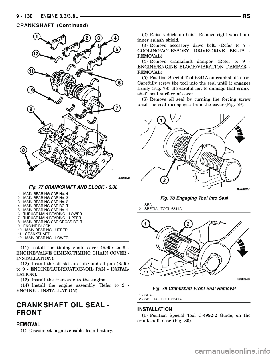 CHRYSLER VOYAGER 2005 Service Manual (11) Install the timing chain cover (Refer to 9 -
ENGINE/VALVE TIMING/TIMING CHAIN COVER -
INSTALLATION).
(12) Install the oil pick-up tube and oil pan (Refer
to 9 - ENGINE/LUBRICATION/OIL PAN - INSTA CHRYSLER VOYAGER 2005 Service Manual (11) Install the timing chain cover (Refer to 9 -
ENGINE/VALVE TIMING/TIMING CHAIN COVER -
INSTALLATION).
(12) Install the oil pick-up tube and oil pan (Refer
to 9 - ENGINE/LUBRICATION/OIL PAN - INSTA