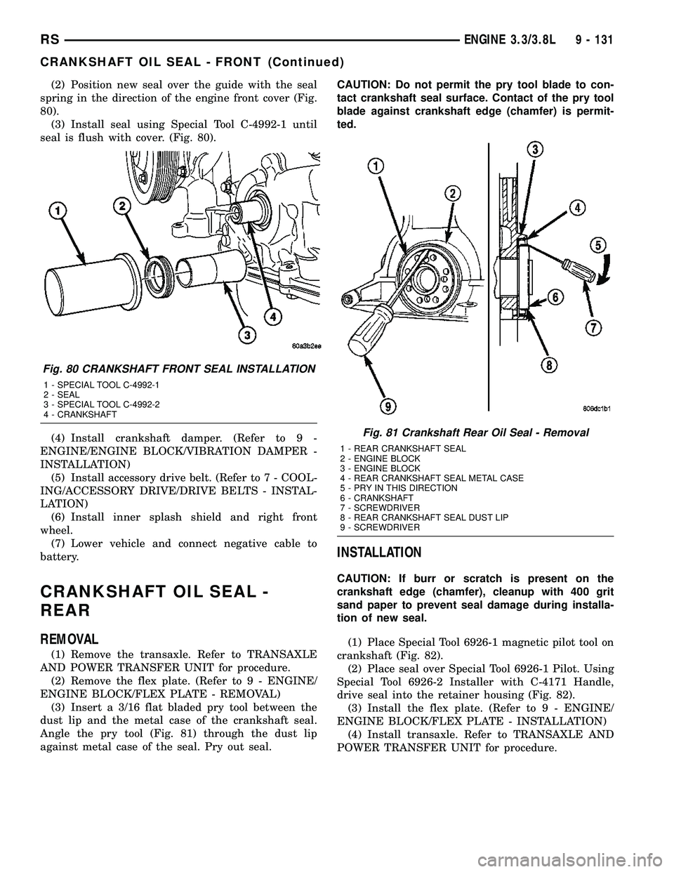 CHRYSLER VOYAGER 2005 Service Manual (2) Position new seal over the guide with the seal
spring in the direction of the engine front cover (Fig.
80).
(3) Install seal using Special Tool C-4992-1 until
seal is flush with cover. (Fig. 80).
CHRYSLER VOYAGER 2005 Service Manual (2) Position new seal over the guide with the seal
spring in the direction of the engine front cover (Fig.
80).
(3) Install seal using Special Tool C-4992-1 until
seal is flush with cover. (Fig. 80).