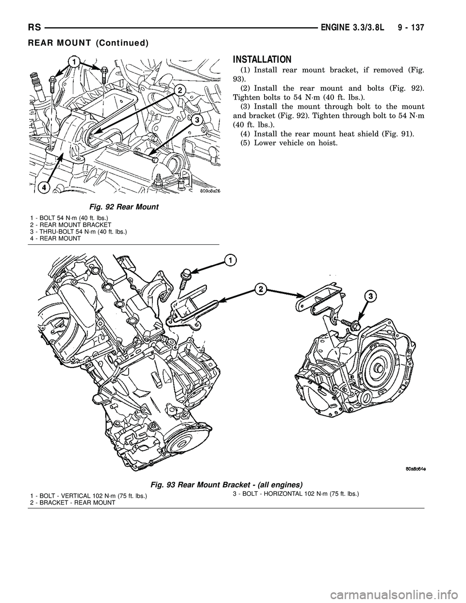 CHRYSLER VOYAGER 2005  Service Manual INSTALLATION
(1) Install rear mount bracket, if removed (Fig.
93).
(2) Install the rear mount and bolts (Fig. 92).
Tighten bolts to 54 N´m (40 ft. lbs.).
(3) Install the mount through bolt to the mou