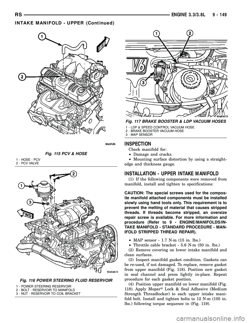 CHRYSLER VOYAGER 2005  Service Manual INSPECTION
Check manifold for:
²Damage and cracks.
²Mounting surface distortion by using a straight-
edge and thickness gauge.
INSTALLATION - UPPER INTAKE MANIFOLD
(1) If the following components we