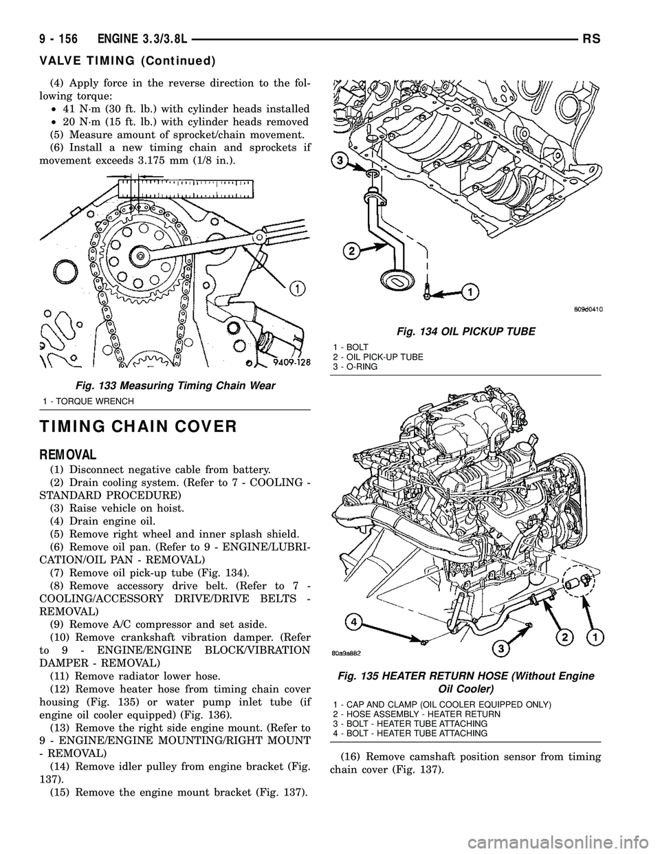CHRYSLER VOYAGER 2005  Service Manual (4) Apply force in the reverse direction to the fol-
lowing torque:
²41 N´m (30 ft. lb.) with cylinder heads installed
²20 N´m (15 ft. lb.) with cylinder heads removed
(5) Measure amount of sprock