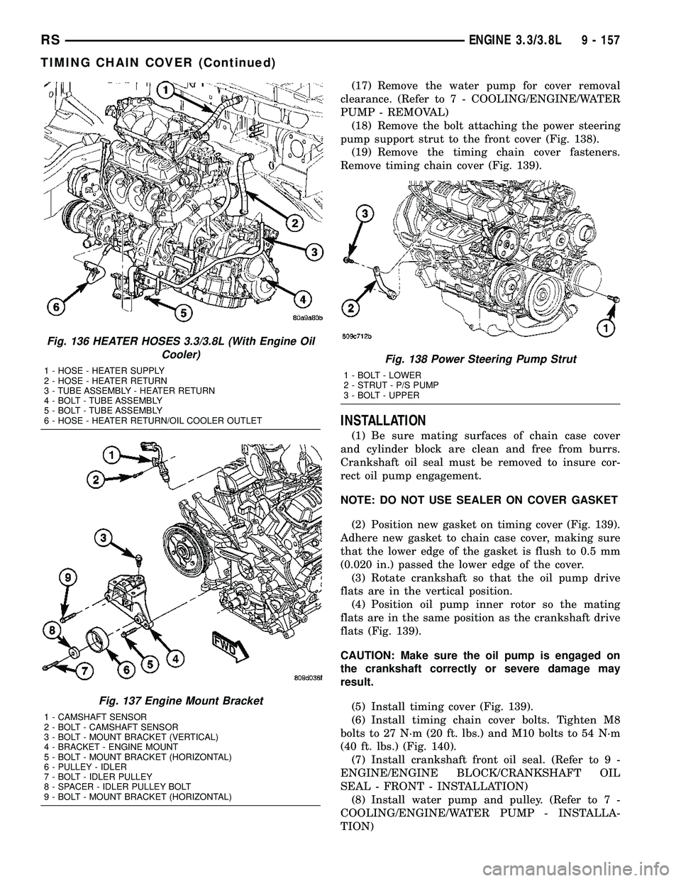 CHRYSLER VOYAGER 2005  Service Manual (17) Remove the water pump for cover removal
clearance. (Refer to 7 - COOLING/ENGINE/WATER
PUMP - REMOVAL)
(18) Remove the bolt attaching the power steering
pump support strut to the front cover (Fig.