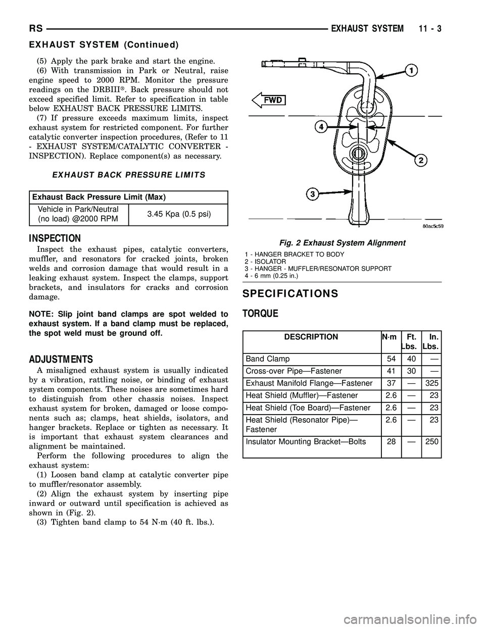 CHRYSLER VOYAGER 2005 Service Manual (5) Apply the park brake and start the engine.
(6) With transmission in Park or Neutral, raise
engine speed to 2000 RPM. Monitor the pressure
readings on the DRBIIIt. Back pressure should not
exceed s CHRYSLER VOYAGER 2005 Service Manual (5) Apply the park brake and start the engine.
(6) With transmission in Park or Neutral, raise
engine speed to 2000 RPM. Monitor the pressure
readings on the DRBIIIt. Back pressure should not
exceed s