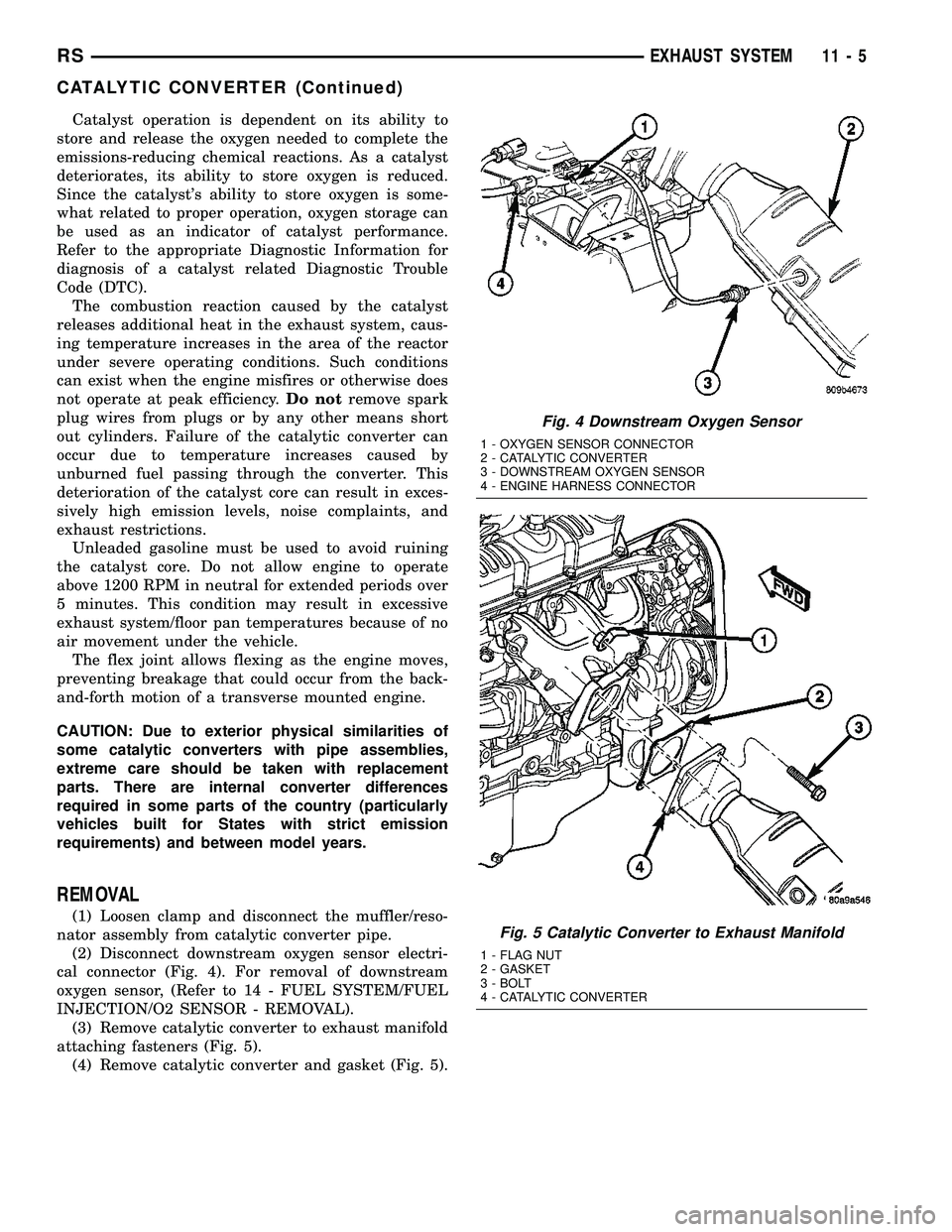 CHRYSLER VOYAGER 2005 Service Manual Catalyst operation is dependent on its ability to
store and release the oxygen needed to complete the
emissions-reducing chemical reactions. As a catalyst
deteriorates, its ability to store oxygen is CHRYSLER VOYAGER 2005 Service Manual Catalyst operation is dependent on its ability to
store and release the oxygen needed to complete the
emissions-reducing chemical reactions. As a catalyst
deteriorates, its ability to store oxygen is