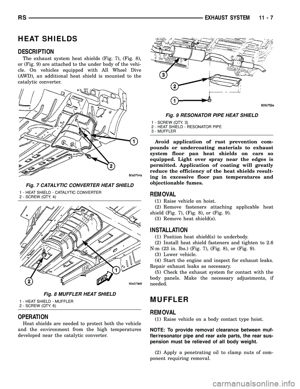 CHRYSLER VOYAGER 2005 Service Manual HEAT SHIELDS
DESCRIPTION
The exhaust system heat shields (Fig. 7), (Fig. 8),
or (Fig. 9) are attached to the under body of the vehi-
cle. On vehicles equipped with All Wheel Dive
(AWD), an additional CHRYSLER VOYAGER 2005 Service Manual HEAT SHIELDS
DESCRIPTION
The exhaust system heat shields (Fig. 7), (Fig. 8),
or (Fig. 9) are attached to the under body of the vehi-
cle. On vehicles equipped with All Wheel Dive
(AWD), an additional