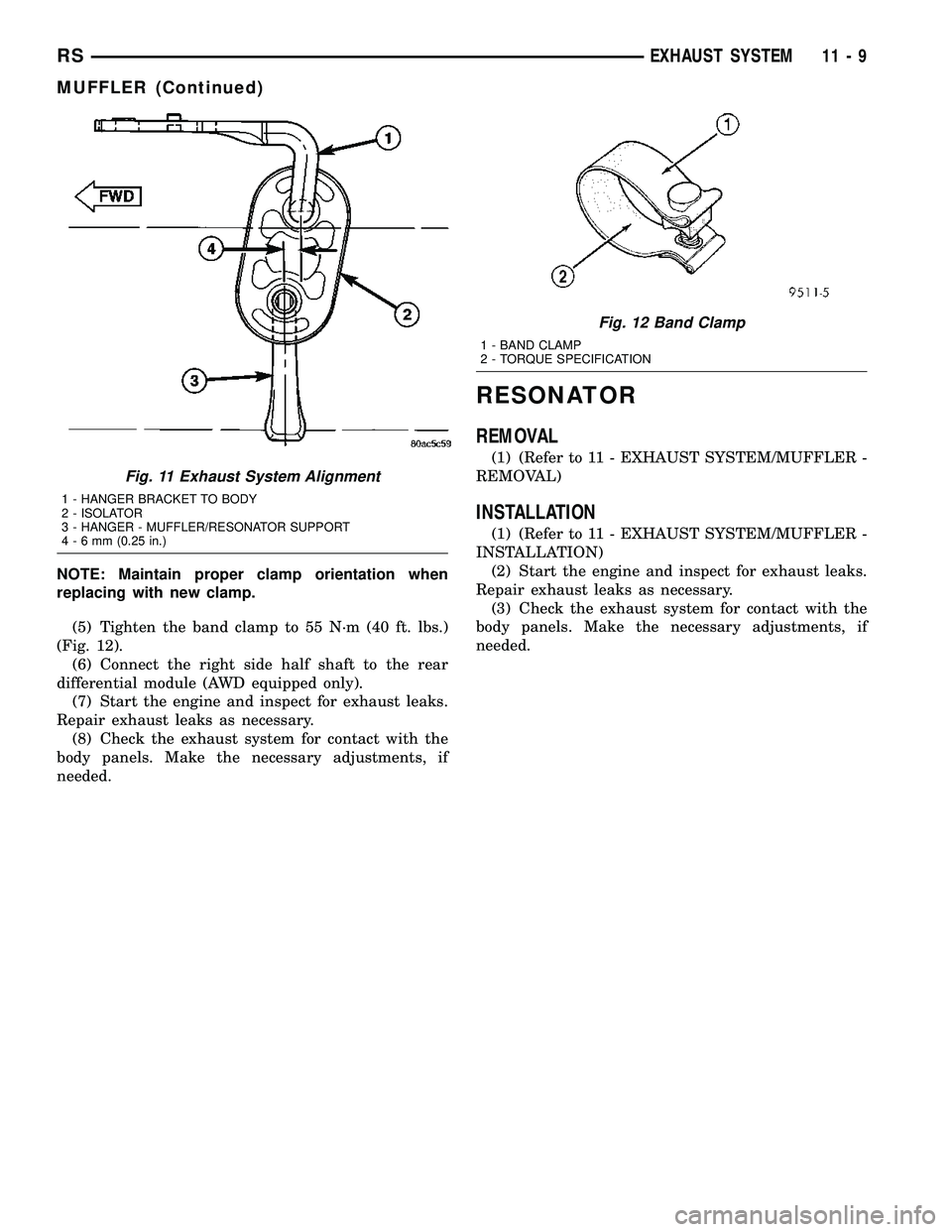 CHRYSLER VOYAGER 2005  Service Manual NOTE: Maintain proper clamp orientation when
replacing with new clamp.
(5) Tighten the band clamp to 55 N´m (40 ft. lbs.)
(Fig. 12).
(6) Connect the right side half shaft to the rear
differential mod