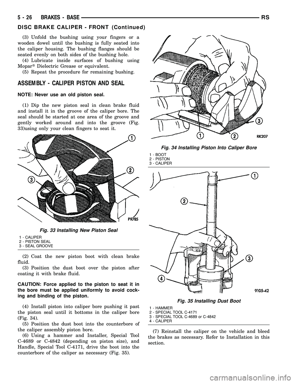 CHRYSLER VOYAGER 2005 Service Manual (3) Unfold the bushing using your fingers or a
wooden dowel until the bushing is fully seated into
the caliper housing. The bushing flanges should be
seated evenly on both sides of the bushing hole.
( CHRYSLER VOYAGER 2005 Service Manual (3) Unfold the bushing using your fingers or a
wooden dowel until the bushing is fully seated into
the caliper housing. The bushing flanges should be
seated evenly on both sides of the bushing hole.
(