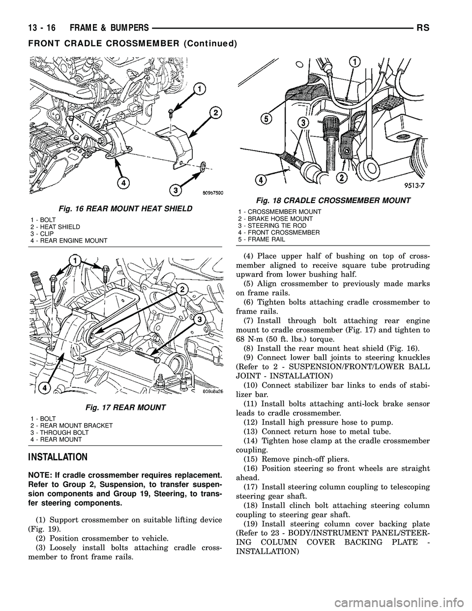 CHRYSLER VOYAGER 2005 Service Manual INSTALLATION
NOTE: If cradle crossmember requires replacement.
Refer to Group 2, Suspension, to transfer suspen-
sion components and Group 19, Steering, to trans-
fer steering components.
(1) Support CHRYSLER VOYAGER 2005 Service Manual INSTALLATION
NOTE: If cradle crossmember requires replacement.
Refer to Group 2, Suspension, to transfer suspen-
sion components and Group 19, Steering, to trans-
fer steering components.
(1) Support