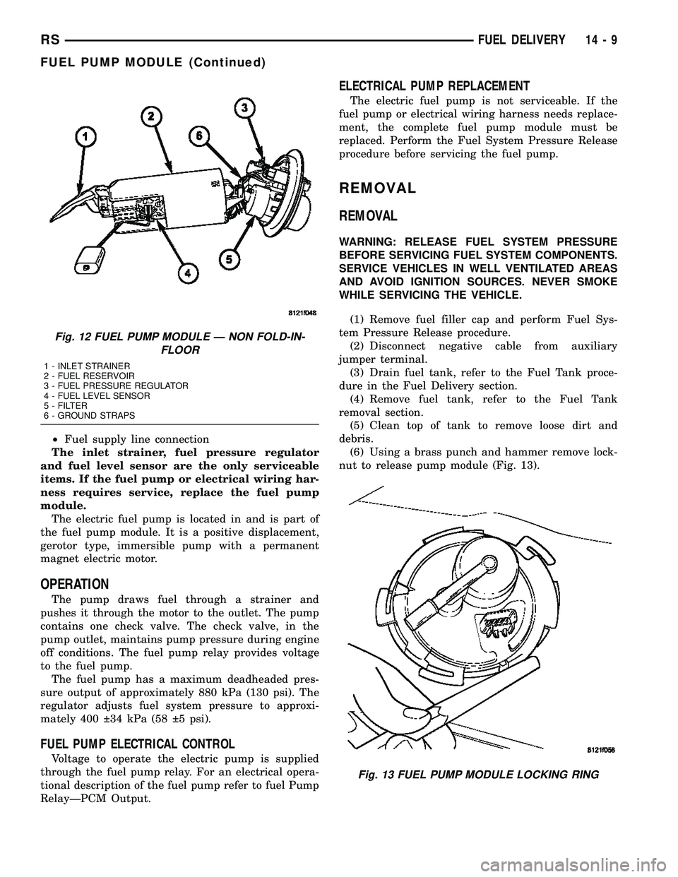 CHRYSLER VOYAGER 2005 Service Manual ²Fuel supply line connection
The inlet strainer, fuel pressure regulator
and fuel level sensor are the only serviceable
items. If the fuel pump or electrical wiring har-
ness requires service, replac CHRYSLER VOYAGER 2005 Service Manual ²Fuel supply line connection
The inlet strainer, fuel pressure regulator
and fuel level sensor are the only serviceable
items. If the fuel pump or electrical wiring har-
ness requires service, replac