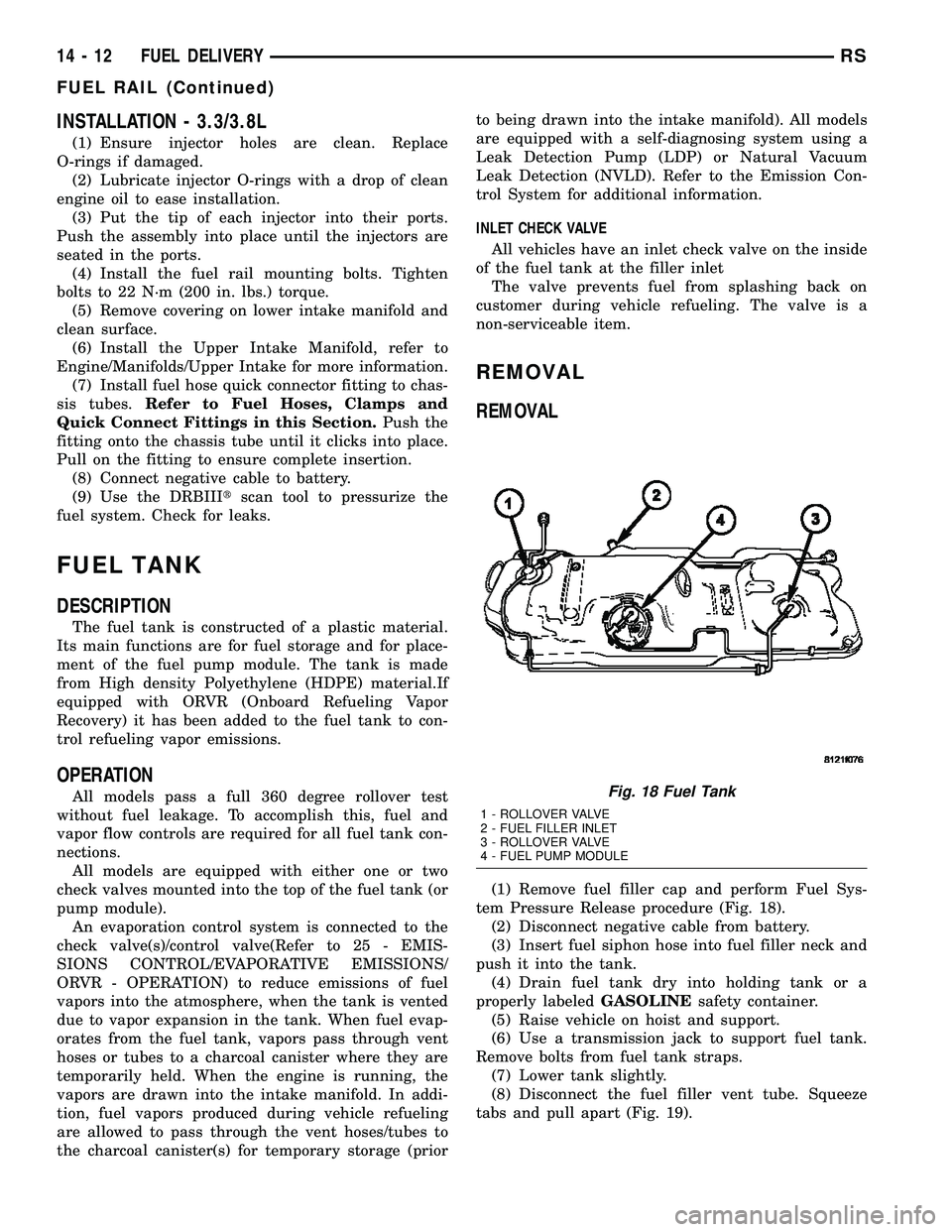 CHRYSLER VOYAGER 2005 Service Manual INSTALLATION - 3.3/3.8L
(1) Ensure injector holes are clean. Replace
O-rings if damaged.
(2) Lubricate injector O-rings with a drop of clean
engine oil to ease installation.
(3) Put the tip of each in CHRYSLER VOYAGER 2005 Service Manual INSTALLATION - 3.3/3.8L
(1) Ensure injector holes are clean. Replace
O-rings if damaged.
(2) Lubricate injector O-rings with a drop of clean
engine oil to ease installation.
(3) Put the tip of each in