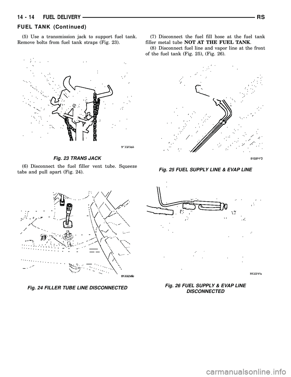 CHRYSLER VOYAGER 2005  Service Manual (5) Use a transmission jack to support fuel tank.
Remove bolts from fuel tank straps (Fig. 23).
(6) Disconnect the fuel filler vent tube. Squeeze
tabs and pull apart (Fig. 24).(7) Disconnect the fuel 