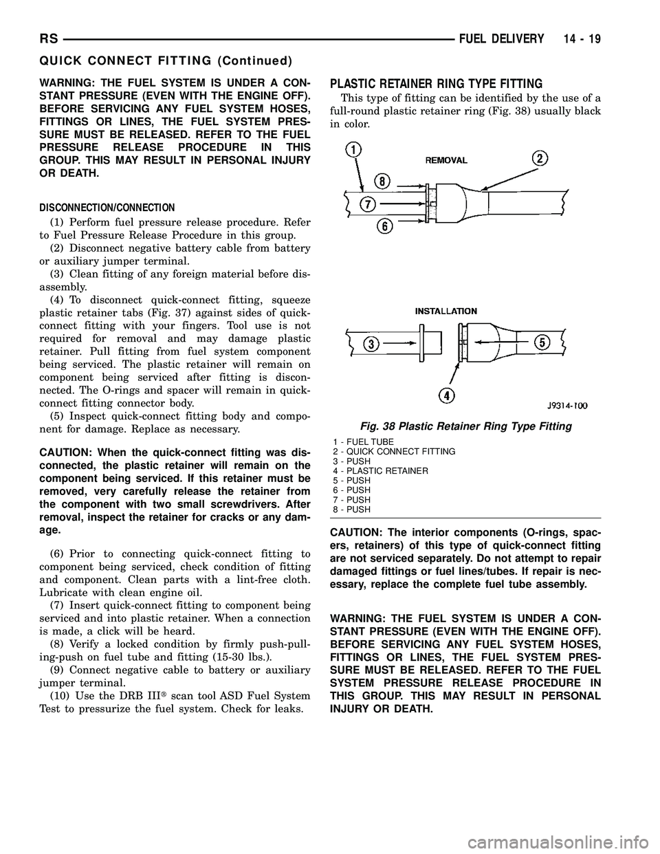CHRYSLER VOYAGER 2005 Service Manual WARNING: THE FUEL SYSTEM IS UNDER A CON-
STANT PRESSURE (EVEN WITH THE ENGINE OFF).
BEFORE SERVICING ANY FUEL SYSTEM HOSES,
FITTINGS OR LINES, THE FUEL SYSTEM PRES-
SURE MUST BE RELEASED. REFER TO THE CHRYSLER VOYAGER 2005 Service Manual WARNING: THE FUEL SYSTEM IS UNDER A CON-
STANT PRESSURE (EVEN WITH THE ENGINE OFF).
BEFORE SERVICING ANY FUEL SYSTEM HOSES,
FITTINGS OR LINES, THE FUEL SYSTEM PRES-
SURE MUST BE RELEASED. REFER TO THE