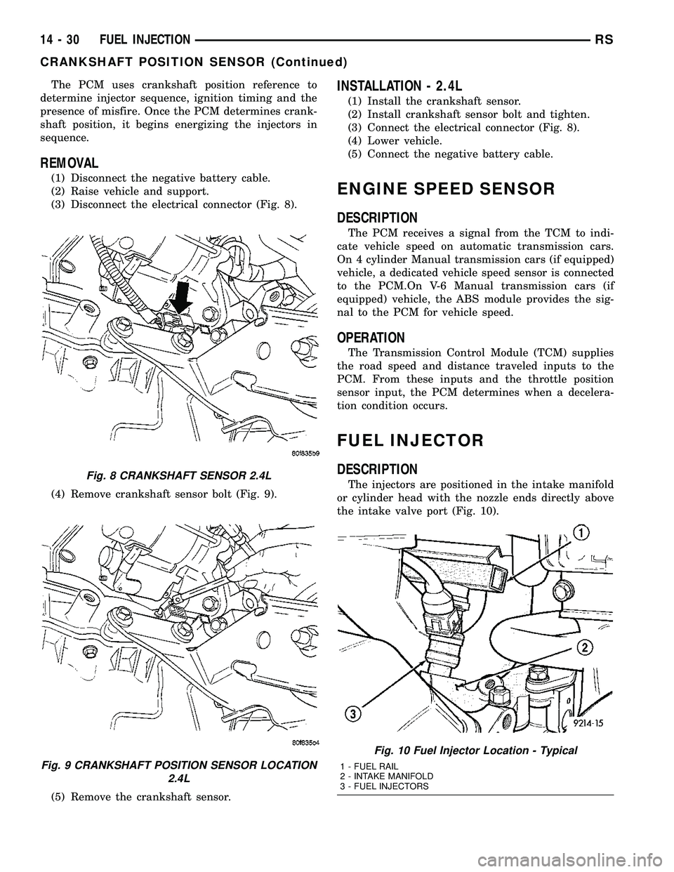 CHRYSLER VOYAGER 2005  Service Manual The PCM uses crankshaft position reference to
determine injector sequence, ignition timing and the
presence of misfire. Once the PCM determines crank-
shaft position, it begins energizing the injector