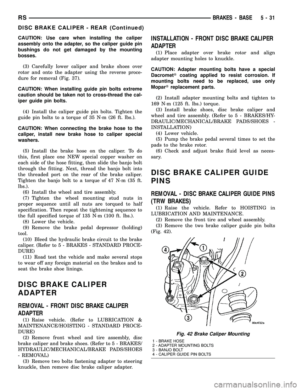 CHRYSLER VOYAGER 2005 Service Manual CAUTION: Use care when installing the caliper
assembly onto the adapter, so the caliper guide pin
bushings do not get damaged by the mounting
bosses.
(3) Carefully lower caliper and brake shoes over
r CHRYSLER VOYAGER 2005 Service Manual CAUTION: Use care when installing the caliper
assembly onto the adapter, so the caliper guide pin
bushings do not get damaged by the mounting
bosses.
(3) Carefully lower caliper and brake shoes over
r