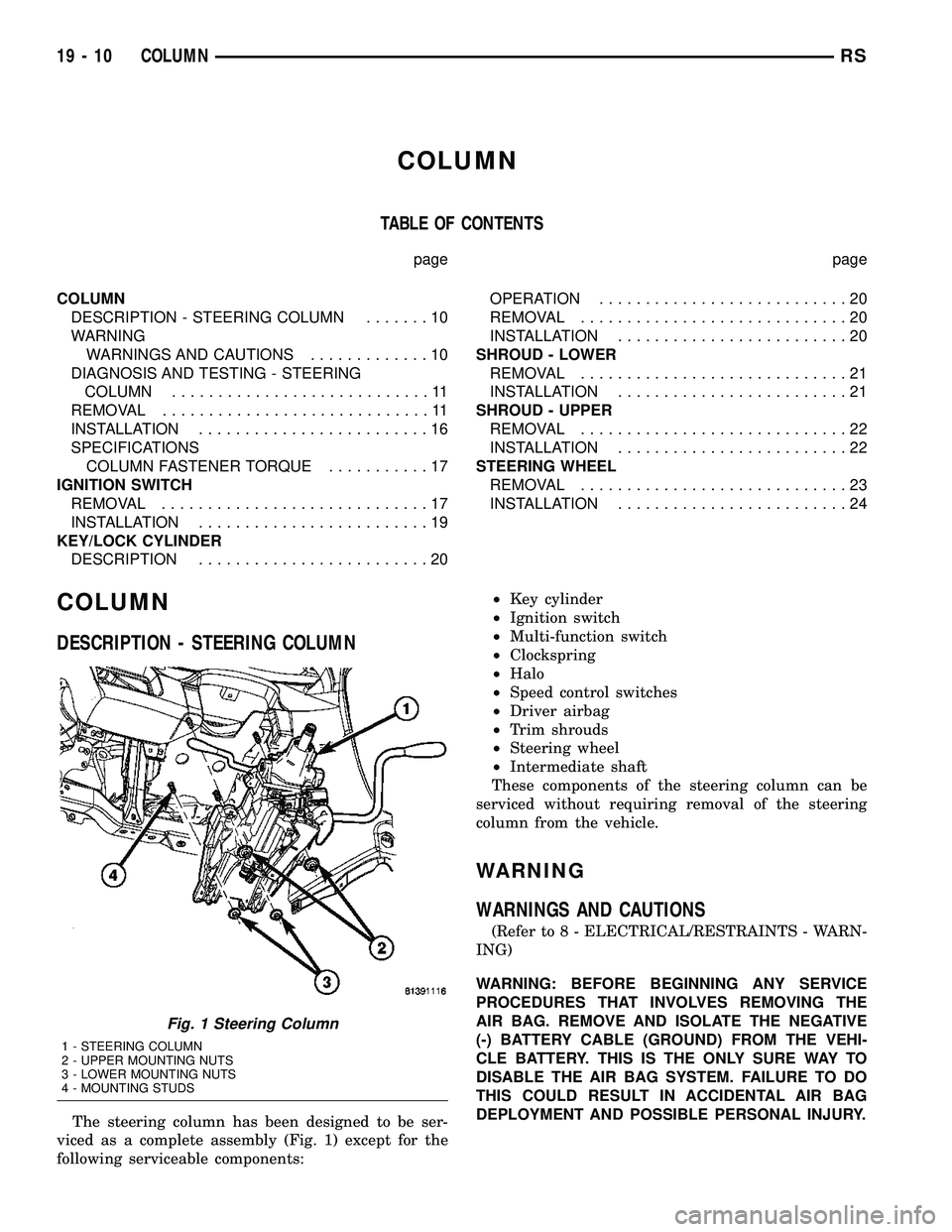 CHRYSLER VOYAGER 2005 Service Manual COLUMN
TABLE OF CONTENTS
page page
COLUMN
DESCRIPTION - STEERING COLUMN.......10
WARNING
WARNINGS AND CAUTIONS.............10
DIAGNOSIS AND TESTING - STEERING
COLUMN............................11
REMO CHRYSLER VOYAGER 2005 Service Manual COLUMN
TABLE OF CONTENTS
page page
COLUMN
DESCRIPTION - STEERING COLUMN.......10
WARNING
WARNINGS AND CAUTIONS.............10
DIAGNOSIS AND TESTING - STEERING
COLUMN............................11
REMO