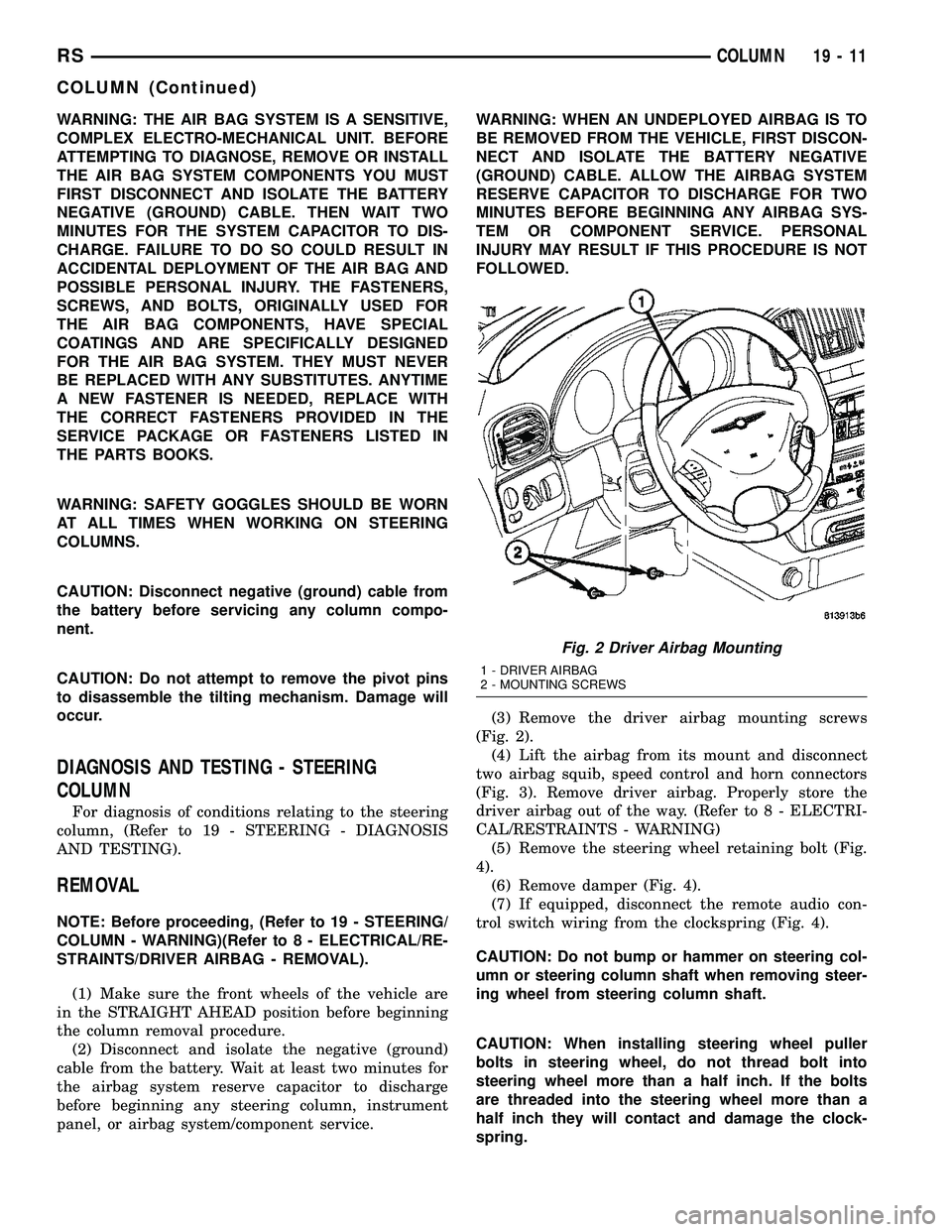 CHRYSLER VOYAGER 2005 Service Manual WARNING: THE AIR BAG SYSTEM IS A SENSITIVE,
COMPLEX ELECTRO-MECHANICAL UNIT. BEFORE
ATTEMPTING TO DIAGNOSE, REMOVE OR INSTALL
THE AIR BAG SYSTEM COMPONENTS YOU MUST
FIRST DISCONNECT AND ISOLATE THE BA CHRYSLER VOYAGER 2005 Service Manual WARNING: THE AIR BAG SYSTEM IS A SENSITIVE,
COMPLEX ELECTRO-MECHANICAL UNIT. BEFORE
ATTEMPTING TO DIAGNOSE, REMOVE OR INSTALL
THE AIR BAG SYSTEM COMPONENTS YOU MUST
FIRST DISCONNECT AND ISOLATE THE BA