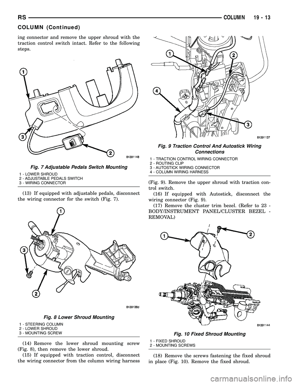 CHRYSLER VOYAGER 2005 Service Manual ing connector and remove the upper shroud with the
traction control switch intact. Refer to the following
steps.
(13) If equipped with adjustable pedals, disconnect
the wiring connector for the switch CHRYSLER VOYAGER 2005 Service Manual ing connector and remove the upper shroud with the
traction control switch intact. Refer to the following
steps.
(13) If equipped with adjustable pedals, disconnect
the wiring connector for the switch